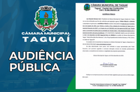 CÂMARA MUNICIPAL DE TAGUAÍ CONVIDA A POPULAÇÃO PARA AUDIÊNCIA PÚBLICA